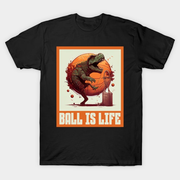 Dinosaur Playing Basketball Ball Is Life Funny T-Shirt by Merchweaver